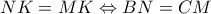 NK = MK\Leftrightarrow BN=CM NK = MK\Leftrightarrow BN=CM