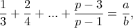 \displaystyle{\frac{1}{3}+\frac{2}{4}+  ... +\frac{p &minus; 3}{p &minus; 1}=\frac{a}{b}},