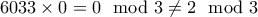6033\times 0 = 0 \mod 3 \ne 2 \mod 3