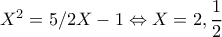 X^2=5/2X-1\Leftrightarrow X=2,\dfrac{1}{2} X^2=5/2X-1\Leftrightarrow X=2,\dfrac{1}{2}