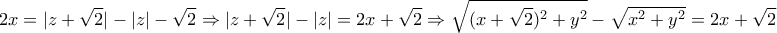 \displaystyle{ 
2x = |z + \sqrt 2 | - |z| - \sqrt 2  \Rightarrow |z + \sqrt 2 | - |z| = 2x + \sqrt 2  \Rightarrow \sqrt {(x + \sqrt 2 )^2  + y^2 }  - \sqrt {x^2  + y^2 }  = 2x + \sqrt 2  
}