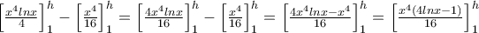\left [\frac {x^4 lnx}{4} \right]_1^h - \left [\frac {x^4}{16} \right]_1^h = \left [\frac {4x^4 lnx}{16} \right]_1^h - \left [\frac {x^4}{16} \right]_1^h = \left [\frac {4x^4 lnx - x^4}{16} \right]_1^h = \left [\frac {x^4(4 lnx - 1)}{16} \right]_1^h