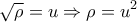 \displaystyle{\displaystyle  
\sqrt \rho   = u \Rightarrow \rho  = u^2  
}