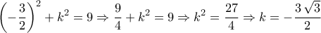 \displaystyle{\left(-\frac{3}{2}\right)^2+k^2=9\Rightarrow \frac{9}{4}+k^2=9\Rightarrow k^2=\frac{27}{4}\Rightarrow k=-\frac{3\,\sqrt{3}}{2}}