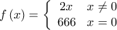 f\left( x \right) = \left\{ {\begin{array}{*{20}{c}} 
   {2x} & {x \ne 0}  \\ 
   {666} & {x = 0}  \\ 
\end{array}} \right.