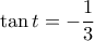 \displaystyle \tan t = - \frac{1}{3} \displaystyle \tan t = - \frac{1}{3}