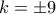 k=\pm 9