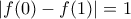 \left | f(0) - f(1) \right | = 1