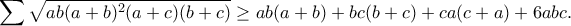 \displaystyle{\sum \sqrt{ab(a+b)^2(a+c)(b+c)}\geq ab(a+b)+bc(b+c)+ca(c+a)+6abc.}