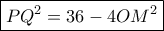\boxed{PQ^2=36-4OM^2}
