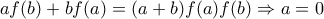 \displaystyle{af(b)+bf(a)=(a+b)f(a)f(b)\Rightarrow a=0 }