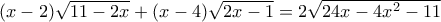 (x-2) \sqrt{11 -2x} + (x-4) \sqrt{2x - 1} = 2 \sqrt{24x - 4x^2 - 11}