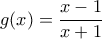 \displaystyle{g(x)=\frac{x-1}{x+1}}