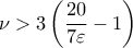 \displaystyle{ \nu>3\left(\frac{20}{7\varepsilon}-1 \right)}
