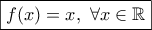 \displaystyle{\boxed{f(x)=x,\ \forall x \in \Bbb{R}}}