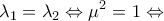 \displaystyle{\lambda _1 =\lambda _2 \Leftrightarrow \mu ^2 =1 \Leftrightarrow} \displaystyle{\lambda _1 =\lambda _2 \Leftrightarrow \mu ^2 =1 \Leftrightarrow}