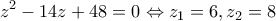 \displaystyle{{z^2} - 14z + 48 = 0 \Leftrightarrow {z_1} = 6,{z_2} = 8}