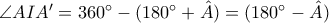 \angle AIA' = 360^{\circ} - (180^{\circ}+\hat{A}) = (180^{\circ}-\hat{A})