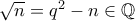  \sqrt n  = q^2-n \in \mathbb Q
