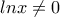 lnx\neq 0