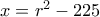 x= r^2-225 