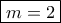 \boxed{m = 2} \boxed{m = 2}