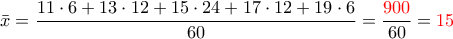 \displaystyle{\bar x=\frac{11\cdot 6+13\cdot 12+15\cdot 24+17\cdot 12+19\cdot 6}{60}=\frac{\color{red}900}{\color{black}60}=\color{red}15}