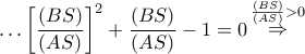 \ldots {\left[ {\dfrac{{\left( {BS} \right)}}{{\left( {AS} \right)}}} \right]^2} + \dfrac{{\left( {BS} \right)}}{{\left( {AS} \right)}} - 1 = 0\mathop  \Rightarrow \limits^{\frac{{\left( {BS} \right)}}{{\left( {AS} \right)}} > 0}
