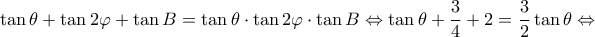 \displaystyle \tan \theta  + \tan 2\varphi  + \tan B = \tan \theta  \cdot \tan 2\varphi  \cdot \tan B \Leftrightarrow \tan \theta  + \frac{3}{4} + 2 = \frac{3}{2}\tan \theta  \Leftrightarrow 
