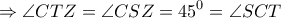 \displaystyle{ \Rightarrow \angle CTZ = \angle CSZ = {45^0} = \angle SCT} \displaystyle{ \Rightarrow \angle CTZ = \angle CSZ = {45^0} = \angle SCT}