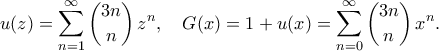 \displaystyle
u(z)=\sum_{n=1}^\infty \binom{3n}{n}\,z^n,
\quad
G(x)=1+u(x)=\sum_{n=0}^\infty \binom{3n}{n}\,x^n.
\displaystyle
u(z)=\sum_{n=1}^\infty \binom{3n}{n}\,z^n,
\quad
G(x)=1+u(x)=\sum_{n=0}^\infty \binom{3n}{n}\,x^n.