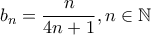 \displaystyle b_{n}=\frac{n}{4n+1}, n \in \mathbb{N}