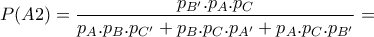 P(A2)=\dfrac{p_{B'}.p_{A}.p_{C}}{p_{A}.p_{B}.p_{C'}+p_{B}.p_{C}.p_{A'}+p_{A}.p_{C}.p_{B'}}=