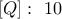 \left[Q\right]: ~10