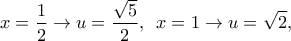 \displaystyle{x=\frac{1}{2}\to u=\frac{\sqrt{5}}{2},\,\,\,x=1\to u=\sqrt{2},\,\,\,}