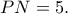PN=5. PN=5.