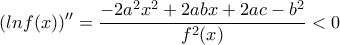 \displaystyle{(lnf(x))''=\frac{-2a^2x^2+2abx+2ac-b^2}{f^2(x)}<0}