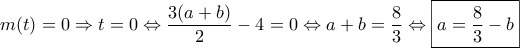 m(t)=0 \Rightarrow t=0 \Leftrightarrow \dfrac {3(a+b)}{2}-4=0 \Leftrightarrow a+b=\dfrac {8}{3} \Leftrightarrow \boxed {a=\dfrac {8}{3}-b} m(t)=0 \Rightarrow t=0 \Leftrightarrow \dfrac {3(a+b)}{2}-4=0 \Leftrightarrow a+b=\dfrac {8}{3} \Leftrightarrow \boxed {a=\dfrac {8}{3}-b}