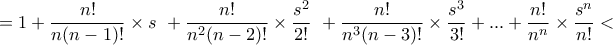 \displaystyle =1+\frac{n!}{n(n-1)!}\times s~+\frac{n!}{n^2(n-2)!}\times \frac{s^2}{2!}~+\frac{n!}{n^3(n-3)!}\times \frac{s^3}{3!}+...+\frac{n!}{n^n}\times \frac{s^n}{n!}<