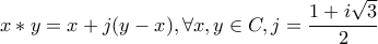 \displaystyle{x*y=x+j(y-x),\forall x,y\in C,j=\frac{1+i\sqrt{3}}{2}}