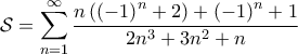 \displaystyle{\mathcal{S}=\sum_{n=1}^{\infty }\frac{n\left ( \left ( -1 \right )^{n}+2 \right )+\left ( -1 \right )^{n}+1}{2n^{3}+3n^{2}+n}}