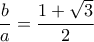 \dfrac {b}{a} = \dfrac {1+ \sqrt 3}{2} 