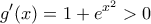 \displaystyle{g'(x) = 1 + {e^{{x^2}}} > 0} \displaystyle{g'(x) = 1 + {e^{{x^2}}} > 0}