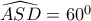 \widehat{ASD}=60^0