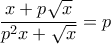 \displaystyle{\frac{x+p\sqrt{x}}{p^2x+\sqrt{x}}=p}