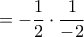 \displaystyle{=-\frac{1}{2}\cdot \frac{1}{-2}}