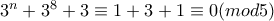 3^n+3^8+3 \equiv 1+3+1 \equiv 0 (mod 5) 3^n+3^8+3 \equiv 1+3+1 \equiv 0 (mod 5)
