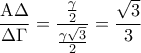 \displaystyle 
\frac{{{\rm A}\Delta }}{{\Delta \Gamma }} = \frac{{\frac{\gamma }{2}}}{{\frac{{\gamma \sqrt 3 }}{2}}} = \frac{{\sqrt 3 }}{3}