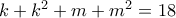 k+k^{2}+m+m^{2}=18