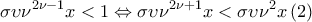 \displaystyle{ 
\sigma \upsilon \nu ^{2\nu  - 1} x < 1 \Leftrightarrow \sigma \upsilon \nu ^{2\nu  + 1} x < \sigma \upsilon \nu ^2 x\left( 2 \right) 
}